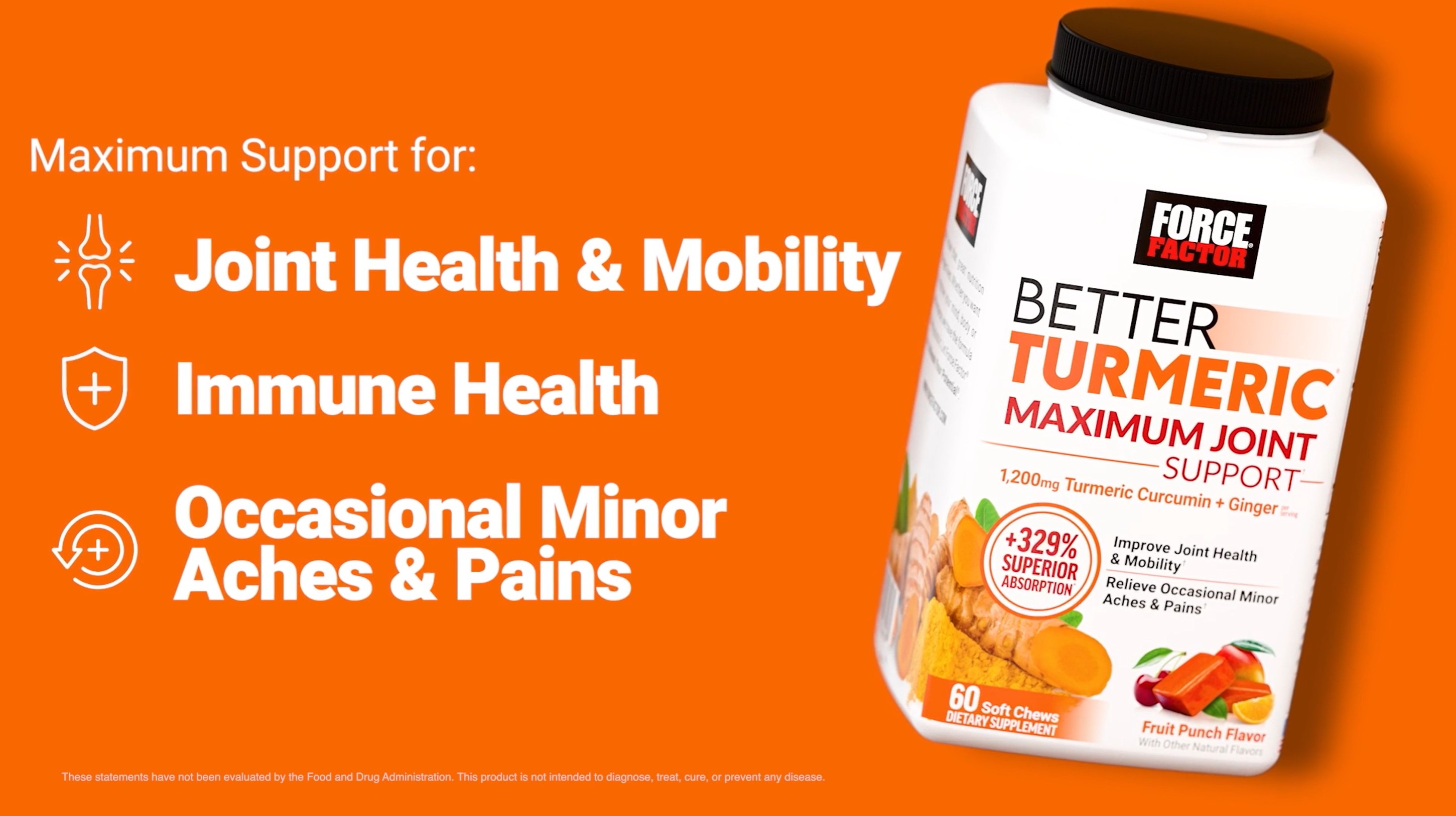 thumbnail video image 2 of Force Factor Better Turmeric Maximum Joint Support, Turmeric Curcumin & Ginger to Support Inflammation, Mobility & Comfort, Fruit Punch, 60 Soft Chews, 2 of 12