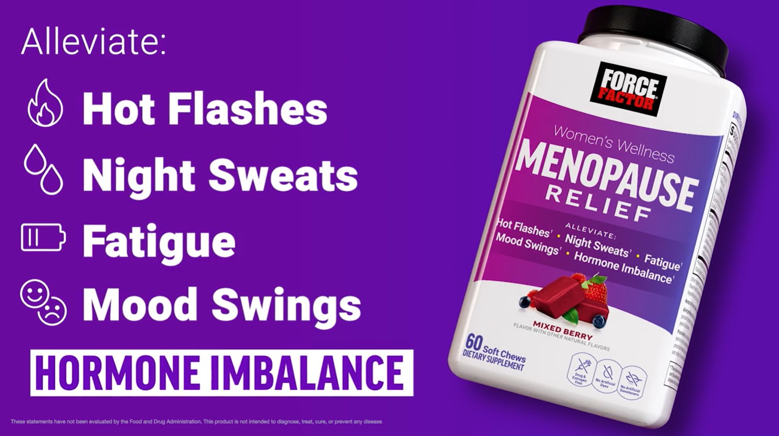 thumbnail video image 3 of Menopause Relief, Menopause Supplements for Women with Black Cohosh for Hot Flashes, Hormone Balance & Menopause Support, Night Sweats & Mood Swings Relief, Mixed Berry, 60 Soft Chews by Force Factor, 3 of 12