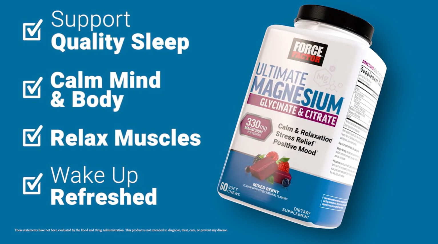 thumbnail video image 3 of Force Factor Ultimate Magnesium, 330mg Magnesium Glycinate & Citrate to Promote Calm & Relaxation, Vegan & Gluten Free, Mixed Berry, 60 Soft Chews, 3 of 13